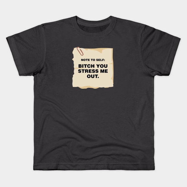 note to self- bitch you stress me out Kids T-Shirt by zaiynabhw